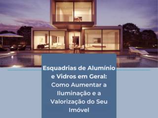 Esquadrias de Alumínio e Vidros em Geral: Como Aumentar a Iluminação e a Valorização do Seu Imóvel