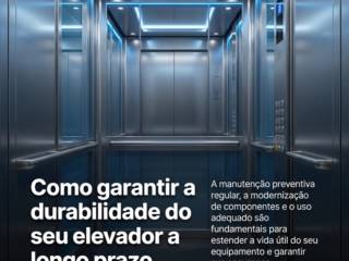Como garantir a durabilidade do seu elevador a longo prazo.