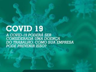 A Covid-19 poderá ser considerada uma doença do trabalho. Como sua empresa pode prevenir isso?