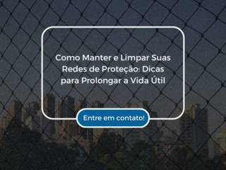 Como Manter e Limpar Suas Redes de Proteção: Dicas para Prolongar a Vida Útil