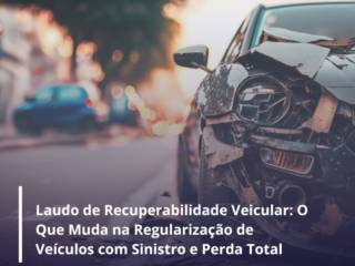 Laudo de Recuperabilidade Veicular em Itapetininga: O Que Muda na Regularização de Veículos com Sinistro e Perda Total