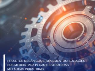 Projetos Mecânicos e Implementos: Soluções Sob Medida para Peças e Estruturas Metálicas Industriais