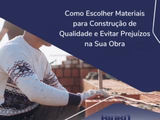 Como Escolher Materiais para Construção de Qualidade e Evitar Prejuízos na Sua Obra
