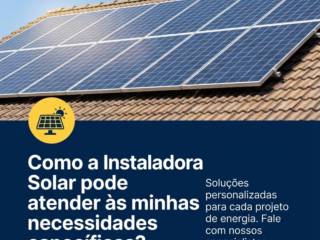 Como a Instaladora Solar pode atender às minhas necessidades específicas?