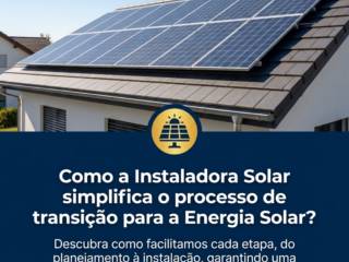 Como a Instaladora Solar simplifica o processo de transição para a Energia Solar?
