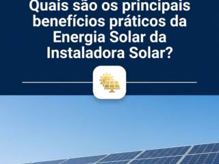 Quais são os principais benefícios práticos da Energia Solar da Instaladora Solar?