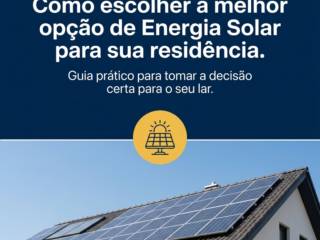 Como escolher a melhor opção de Energia Solar para sua residência