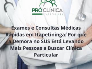 Exames e Consultas Médicas Rápidas em Itapetininga: Por que a Demora no SUS Está Levando Mais Pessoas a Buscar Clínica Particular