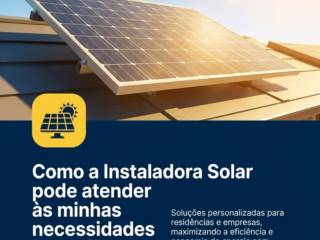 Como a Instaladora Solar pode atender às minhas necessidades específicas?