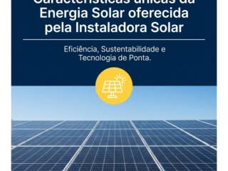Características únicas da Energia Solar oferecida pela Instaladora Solar