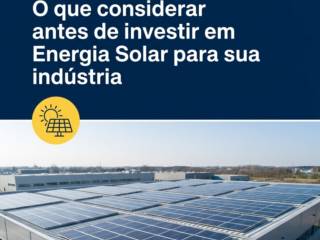 O que considerar antes de investir em Energia Solar para sua indústria