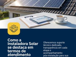 Como a Instaladora Solar se destaca em termos de atendimento ao cliente?