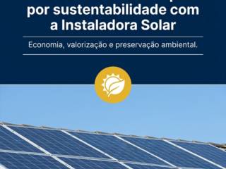 Benefícios reais de optar por sustentabilidade com a Instaladora Solar