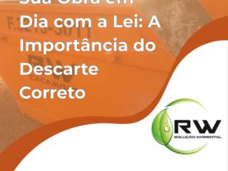Sua Obra em Dia com a Lei: A Importância do Descarte Correto