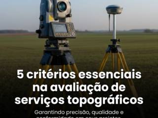 5 critérios essenciais na avaliação de serviços topográficos