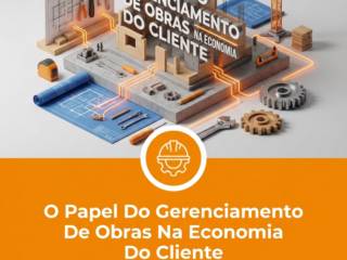O Papel Do Gerenciamento De Obras Na Economia Do Cliente