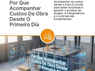Por Que Acompanhar Custos De Obra Desde O Primeiro Dia