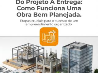Do Projeto À Entrega: Como Funciona Uma Obra Bem Planejada