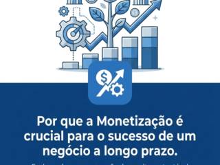 Por que a Monetização é crucial para o sucesso de um negócio a longo prazo