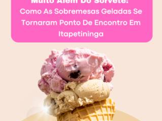 Muito Além Do Sorvete: Como As Sobremesas Geladas Se Tornaram Ponto De Encontro Em Itapetininga