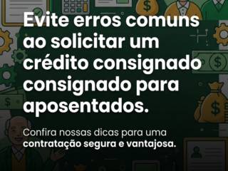 Evite erros comuns ao solicitar um crédito consignado para aposentados.
