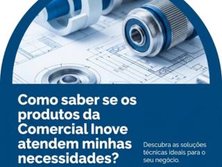 Como saber se os produtos da Comercial Inove atendem minhas necessidades?