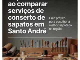 O que considerar ao comparar serviços de conserto de sapatos em Santo André