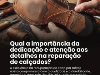 Qual a importância da dedicação e atenção aos detalhes na reparação de calçados?