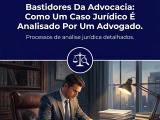 Bastidores Da Advocacia: Como Um Caso Jurídico É Analisado Por Um Advogado