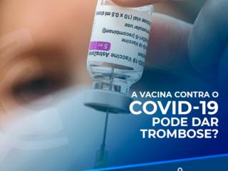 A VACINA CONTRA O COVID-19 PODE DAR TROMBOSE?