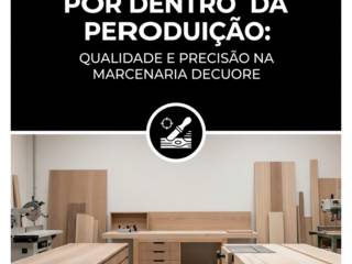 Por Dentro Da Produção: Qualidade E Precisão Na Marcenaria Decuore