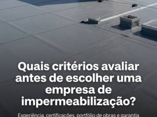 Quais critérios avaliar antes de escolher uma empresa de impermeabilização?