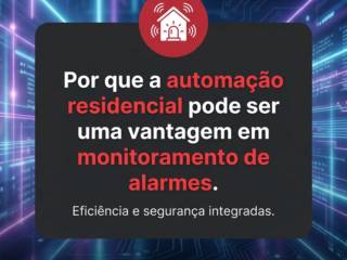 Por que a automação residencial pode ser uma vantagem em monitoramento de alarmes