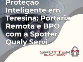 Proteção Inteligente em Teresina: Portaria Remota e BPO com a Spotter Qualy Servi