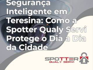 Segurança Inteligente em Teresina: Como a Spotter Qualy Servi Protege o Dia a Dia da Cidade
