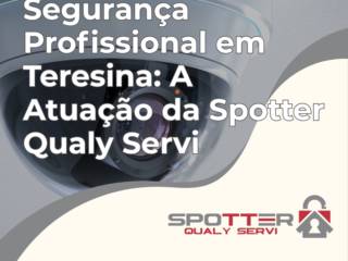 Segurança Profissional em Teresina: A Atuação da Spotter Qualy Servi