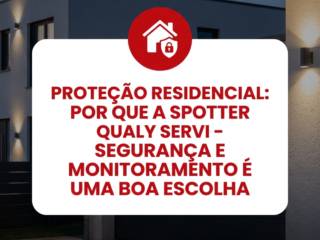 Proteção residencial: por que a Spotter Qualy Servi é uma boa escolha