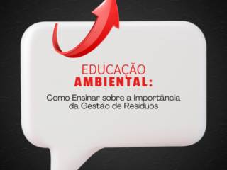 Educação Ambiental: Como Ensinar sobre a Importância da Gestão de Resíduos