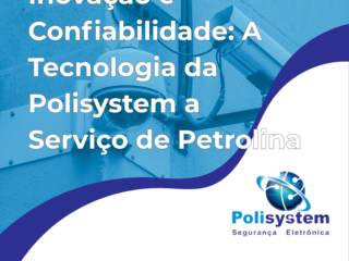 Inovação e Confiabilidade: A Tecnologia da Polisystem a Serviço de Petrolina