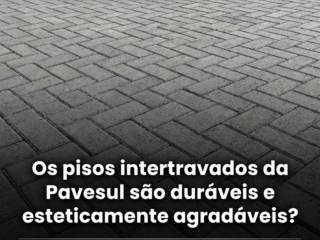 Os pisos intertravados da Pavesul são duráveis e esteticamente agradáveis?