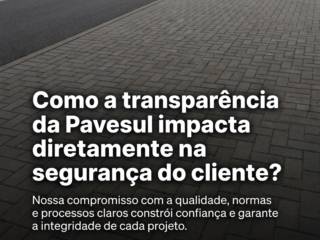 Como a transparência da Pavesul impacta diretamente na segurança do cliente?