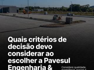 Quais critérios de decisão devo considerar ao escolher a Pavesul Engenharia & Blocos?