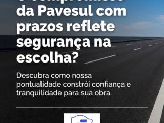 O compromisso da Pavesul com prazos reflete segurança na escolha?