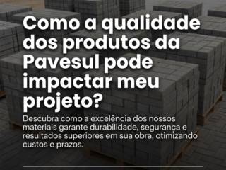 Como a qualidade dos produtos da Pavesul pode impactar meu projeto?