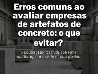 Erros comuns ao avaliar empresas de artefatos de concreto: o que evitar?