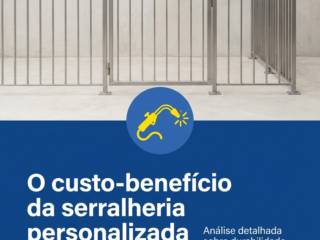 O custo-benefício da serralheria personalizada vale a pena?