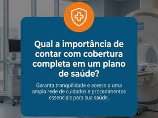Qual a importância de contar com cobertura completa em um plano de saúde?