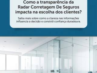 Como a transparência da Radar Corretagem De Seguros impacta na escolha dos clientes?
