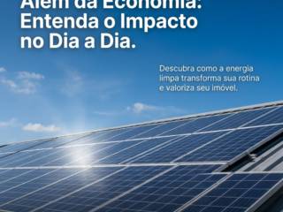 Energia Solar Vai Além da Economia: Entenda o Impacto no Dia a Dia