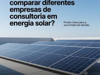 O que considerar ao comparar diferentes empresas de consultoria em energia solar?